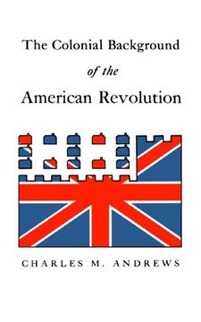 portada The Colonial Background of the American Revolution: Four Essays in American Colonial History, Revised Edition (in English)