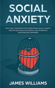 portada Social Anxiety: Easy Daily Strategies for Overcoming Social Anxiety and Shyness, Build Successful Relationships, and Increase Happines (en Inglés)