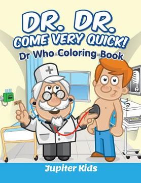 portada Dr. Dr. Come Very Quick!: Dr In The House Coloring Book (en Inglés)