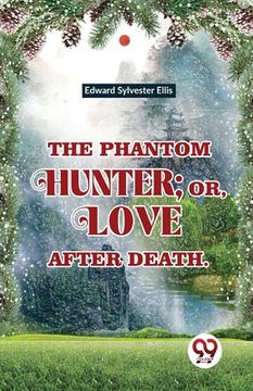 portada The Phantom Hunter; Or, Love After Death