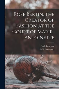 portada Rose Bertin, the Creator of Fashion at the Court of Marie-Antoinette (in English)