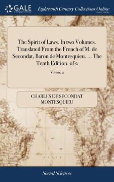 portada The Spirit of Laws. In two Volumes. Translated From the French of M. de Secondat, Baron de Montesquieu. ... The Tenth Edition. of 2; Volume 2