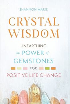 portada Crystal Wisdom: Unearthing the Power of Gemstones for Positive Life Change (en Inglés)