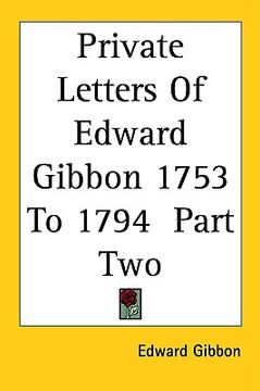 portada private letters of edward gibbon 1753 to 1794 part two (en Inglés)