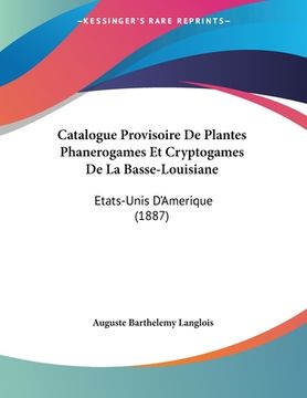 portada Catalogue Provisoire De Plantes Phanerogames Et Cryptogames De La Basse-Louisiane: Etats-Unis D'Amerique (1887) (en Francés)