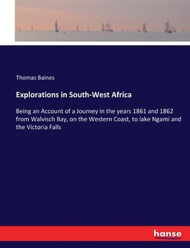portada Explorations in South-West Africa: Being an Account of a Journey in the years 1861 and 1862 from Walvisch Bay, on the Western Coast, to lake Ngami and (en Inglés)