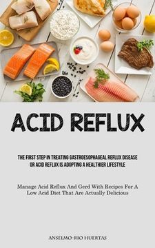 portada Acid Reflux: The First Step In Treating Gastroesophageal Reflux Disease Or Acid Reflux Is Adopting A Healthier Lifestyle (Manage Ac (en Inglés)