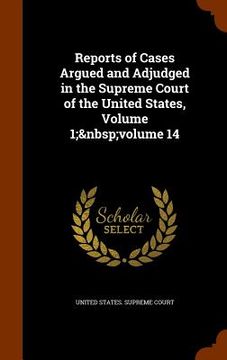 portada Reports of Cases Argued and Adjudged in the Supreme Court of the United States, Volume 1; volume 14 (in English)