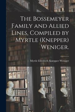 portada The Bossemeyer Family and Allied Lines, Compiled by Myrtle (Knepper) Weniger.