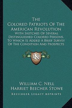 portada the colored patriots of the american revolution: with sketches of several distinguished colored persons, to which is added a brief survey of the condi (en Inglés)
