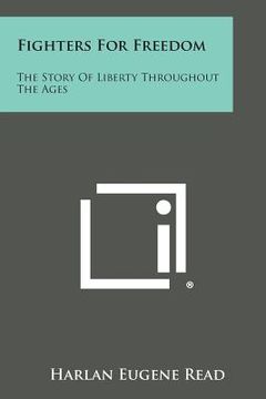 portada Fighters for Freedom: The Story of Liberty Throughout the Ages (en Inglés)
