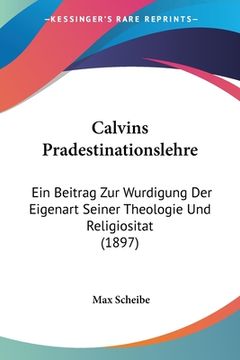 portada Calvins Pradestinationslehre: Ein Beitrag Zur Wurdigung Der Eigenart Seiner Theologie Und Religiositat (1897) (en Alemán)