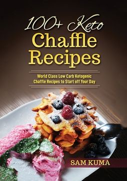 portada 100+ Keto Chaffle Recipes: World Class Low Carb Ketogenic Diet Recipes to Start off Your Day (in English)