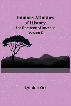 portada Famous Affinities of History, (Volume II) The Romance of Devotion (in English)