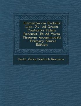 portada Elementorvm Evclidis Libri XV: Ad Graeci Contextvs Fidem Recensiti Et Ad Vsvm Tironvm Accommodati (en Italiano)