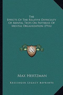 portada the effects of the relative difficulty of mental tests on patterns of mental organization (1916) (en Inglés)