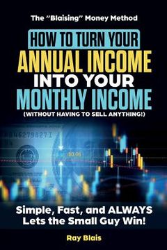 portada How to Turn Your Annual Income Into Your Monthly Income (Without Having to Sell Anything): The Blaising Money Method (en Inglés)