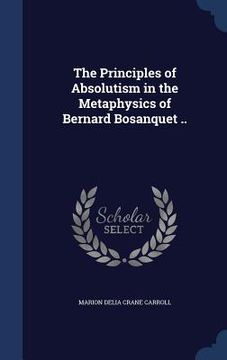 portada The Principles of Absolutism in the Metaphysics of Bernard Bosanquet .. (en Inglés)