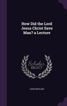 portada How Did the Lord Jesus Christ Save Man? a Lecture (in English)