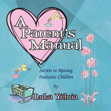 portada a parent's manual: secrets to raising fantastic children (in English)