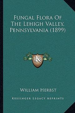 portada fungal flora of the lehigh valley, pennsylvania (1899) (en Inglés)