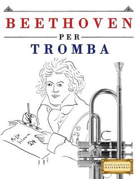 portada Beethoven Per Tromba: 10 Pezzi Facili Per Tromba Libro Per Principianti (en Italiano)