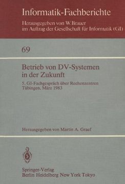 portada Betrieb von DV-Systemen in der Zukunft: 5. GI-Fachgespräch über Rechenzentren Tübingen, 17./18.März 1983 (Informatik-Fachberichte)