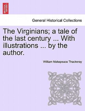 portada the virginians; a tale of the last century ... with illustrations ... by the author. (en Inglés)