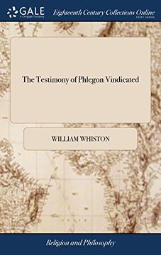 portada The Testimony of Phlegon Vindicated: Or, an Account of the Great Darkness and Earthquake at our Savior's Passion, Described by Phlegon. By William Whiston, m. At 