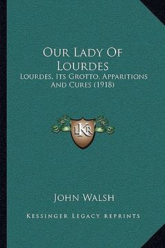 portada our lady of lourdes: lourdes, its grotto, apparitions and cures (1918) (in English)