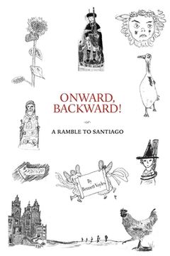 portada Onward, Backward! -or- A Ramble to Santiago: Being a True Account of a Heathen Family's 1,500-kilometer pilgrimage to Santiago de Compostela, together (en Inglés)