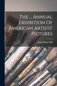 The. Annual Exhibition of American Artists' Pictures (en Inglés)