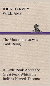 portada the mountain that was 'god' being a little book about the great peak which the indians named 'tacoma' but which is officially called 'rainier' (in English)