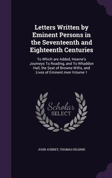 portada Letters Written by Eminent Persons in the Seventeenth and Eighteenth Centuries: To Which are Added, Hearne's Journeys To Reading, and To Whaddon Hall, (en Inglés)