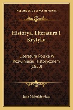 portada Historya, Literatura I Krytyka: Literatura Polska W Rozwinieciu Historycznem (1850) (en Polaco)