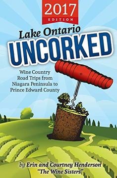 portada Lake Ontario Uncorked: Wine Country Road Trips From Niagara Peninsula to Prince Edward County (en Inglés)