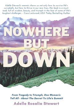 portada Nowhere But Down: From Tragedy to Triumph. One Woman's Tell All - About the Secret to Life's Summit (en Inglés)