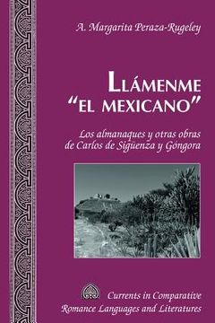 portada Llámenme el mexicano: Los almanaques y otras obras de Carlos de Sigueenza y Góngora