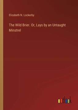 portada The Wild Brier. Or, Lays by an Untaught Minstrel (en Inglés)