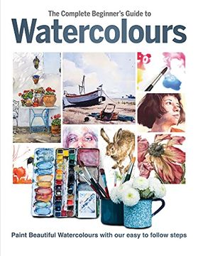 portada The Complete Beginner's Guide to Watercolours: Paint Beautiful Watercolours with Our Easy to Follow Steps (en Inglés)