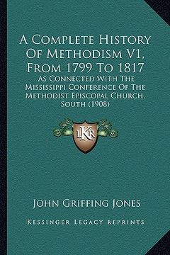 portada a complete history of methodism v1, from 1799 to 1817: as connected with the mississippi conference of the methodist episcopal church, south (1908) (en Inglés)