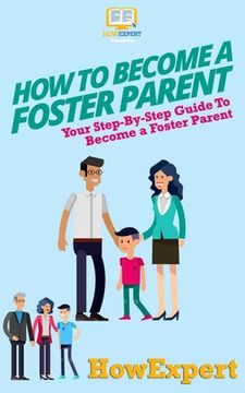 portada How To Become a Foster Parent: Your Step-By-Step Guide To Become a Foster Parent (in English)