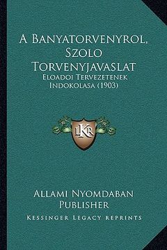 portada A Banyatorvenyrol, Szolo Torvenyjavaslat: Eloadoi Tervezetenek Indokolasa (1903) (en Húngaro)