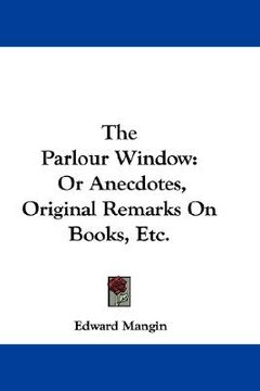 portada the parlour window: or anecdotes, original remarks on books, etc. (en Inglés)