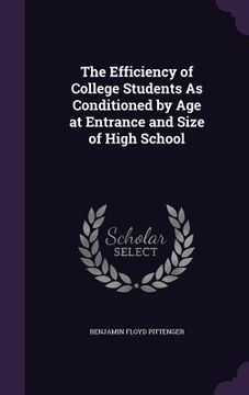 portada The Efficiency of College Students As Conditioned by Age at Entrance and Size of High School