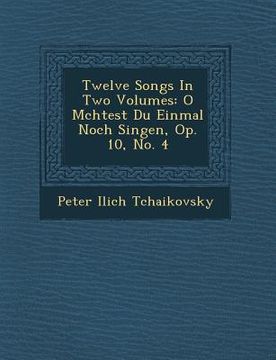 portada Twelve Songs In Two Volumes: O M�chtest Du Einmal Noch Singen, Op. 10, No. 4 (in German)
