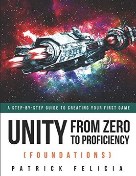 portada Unity From Zero to Proficiency (Foundations): A Step-By-Step Guide to Creating Your First Game: 1 (en Inglés)