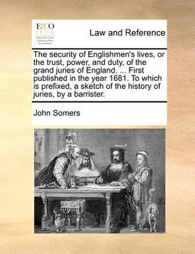 portada the security of englishmen's lives, or the trust, power, and duty, of the grand juries of england. ... first published in the year 1681. to which is p