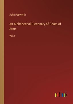 portada An Alphabetical Dictionary of Coats of Arms: Vol. I (en Inglés)