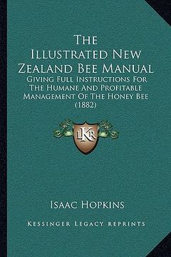 portada the illustrated new zealand bee manual: giving full instructions for the humane and profitable management of the honey bee (1882) (en Inglés)